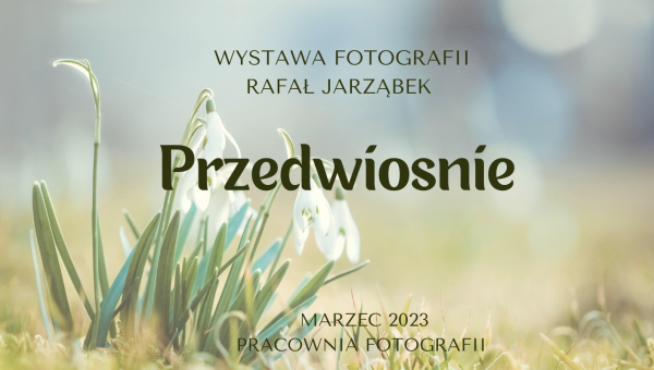 Przedwiośnie - wystawa fotografii Rafała 
